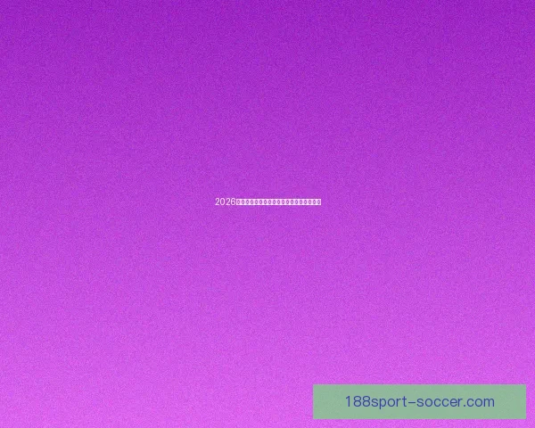 2026年世界杯各队夺冠赔率分析及热门球队展望